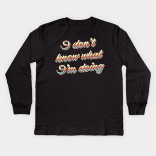 I Don't Know What I'm Doing Kids Long Sleeve T-Shirt